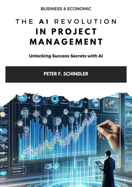The AI Revolution in Project Management, Peter F. Schindler