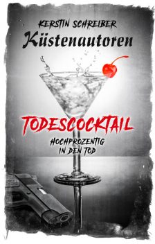 Todescocktail, Rainer Grimm, Azrael ap Cwanderay, Antje Steffen, Isolde Ahr, Küstenautoren Frank Volkelt, Küstenautoren Kerstin Schreiber, Küstenautoren Raina Käselau, Mano Peters