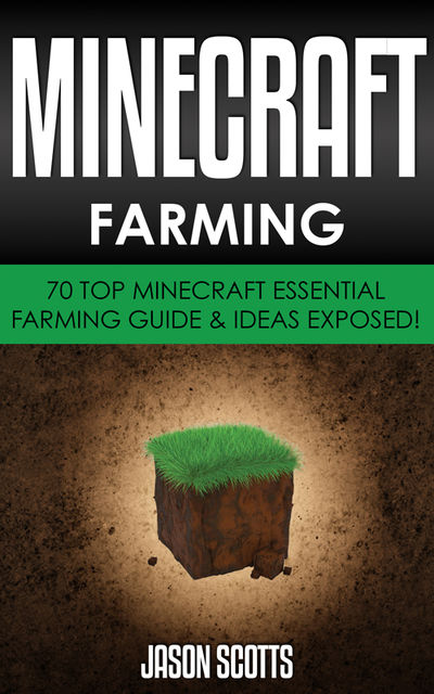 Minecraft Farming : 70 Top Minecraft Essential Farming Guide & Ideas Exposed!, Jason Scotts