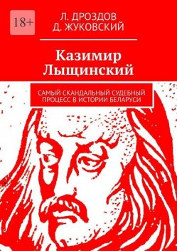 Казимир Лыщинский. Самый скандальный судебный процесс в истории Беларуси, Д. Жуковский, Л. Дроздов