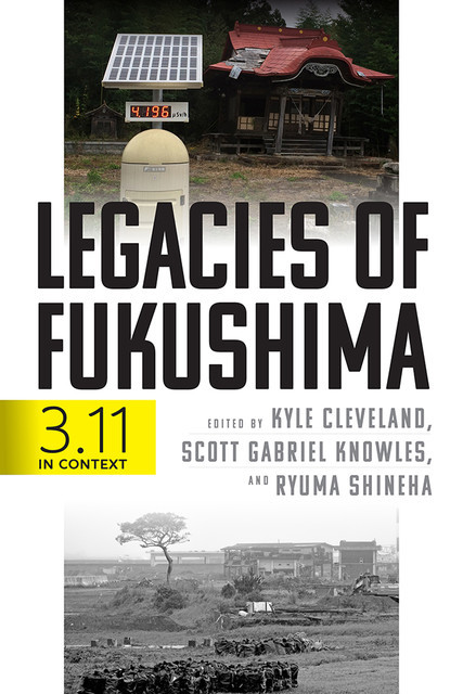 Legacies of Fukushima, Scott Gabriel Knowles, Kyle Cleveland, Ryuma Shineha
