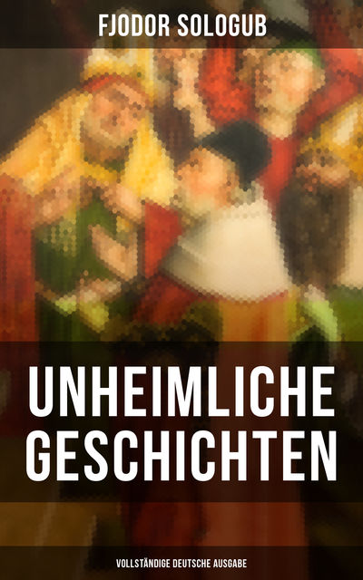 Unheimliche Geschichten - Vollständige deutsche Ausgabe, Fjodor Sologub
