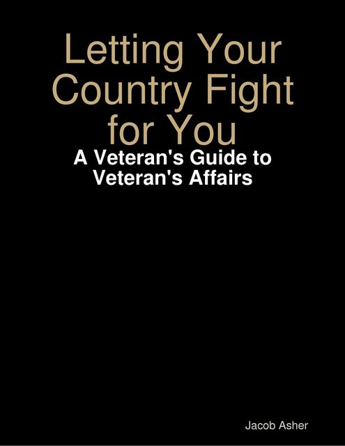 Letting Your Country Fight for You – A Veteran's Guide to Veteran's Affairs, Jacob Asher