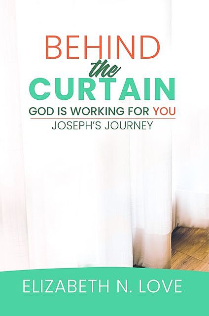 Behind The Curtain: God is Working For You, Elizabeth N. Love
