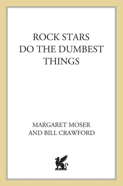 Rock Stars Do the Dumbest Things, Bill Crawford, Margaret Moser