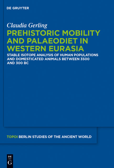 Prehistoric Mobility and Diet in the West Eurasian Steppes 3500 to 300 BC, Claudia Gerling