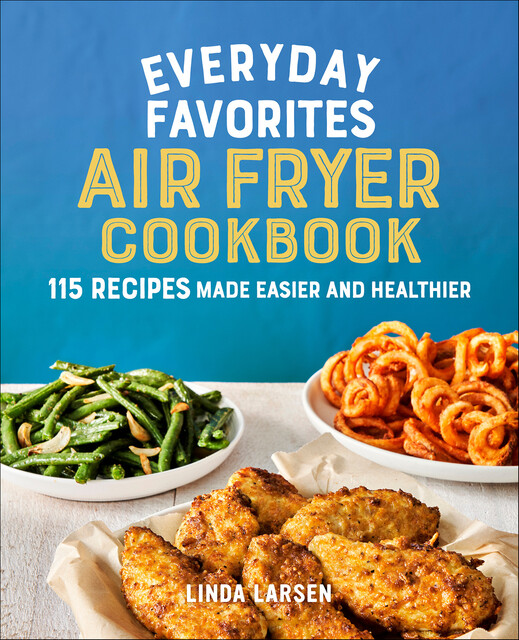 Everyday Favorites Air Fryer Cookbook, Linda Larsen