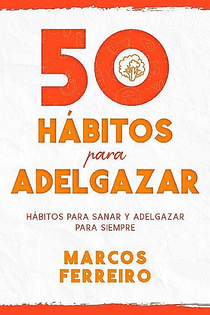 50 Hábitos para Adelgazar: Descubre los Hábitos que te Ayudarán a Perder Peso y Ganar Salud (Spanish Edition), Marcos Ferreiro