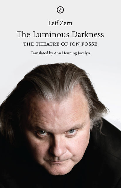 The Luminous Darkness: On Jon Fosse's Theatre, Ann Henning Jocelyn, Leif Zern