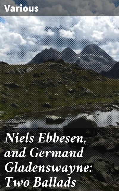 Niels Ebbesen, and Germand Gladenswayne: Two Ballads, Various