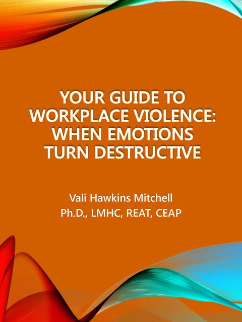 Your Guide to Workplace Violence, Ph.D., Vali Hawkins Mitchell, REAT, LMHC CEAP