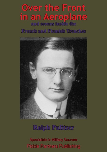 Over The Front In An Aeroplane, And Scenes Inside The French And Flemish Trenches, Ralph Pulitzer