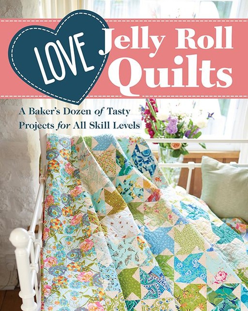 Love Jelly Roll Quilts, Carolyn Forster, Susan Briscoe, Alice Hadley, Jo Avery, Natalie Santini, Nicola Dodd