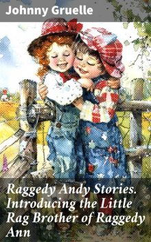 Raggedy Andy Stories. Introducing the Little Rag Brother of Raggedy Ann, Johnny Gruelle