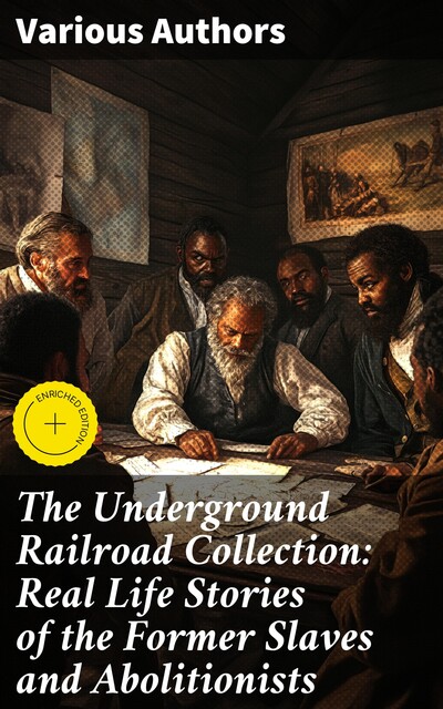 The Underground Railroad Collection: Real Life Stories of the Former Slaves and Abolitionists, William Still, Laura S.Haviland, Sarah Bradford