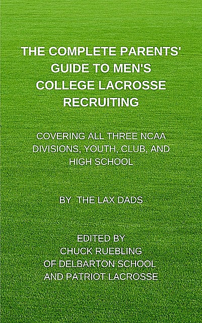 The Complete Parents' Guide to Men's College Lacrosse Recruiting, The Lax Dads