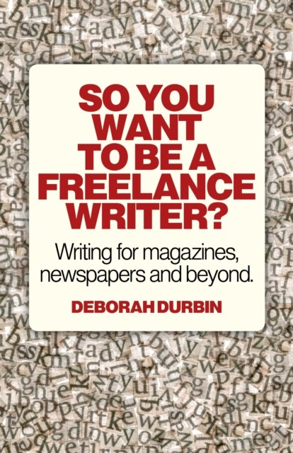 So You Want To Be A Freelance Writer, Deborah Durbin