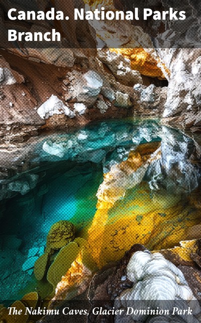 The Nakimu Caves, Glacier Dominion Park, Canada. National Parks Branch