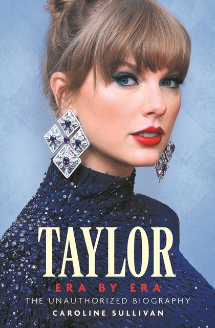 Taylor Swift: Era by Era, Caroline Sullivan