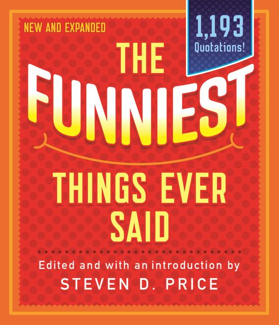 The Funniest Things Ever Said, New and Expanded, Steven D. Price