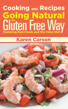 Cooking and Recipes: Going Natural the Gluten Free Way featuring Raw Foods and the Paleo Diet, Karen Carson