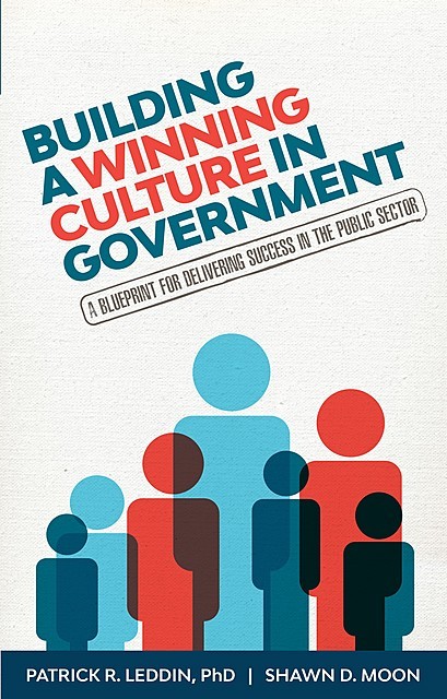 Building A Winning Culture In Government, Patrick R. Leddin, Shawn D. Moon
