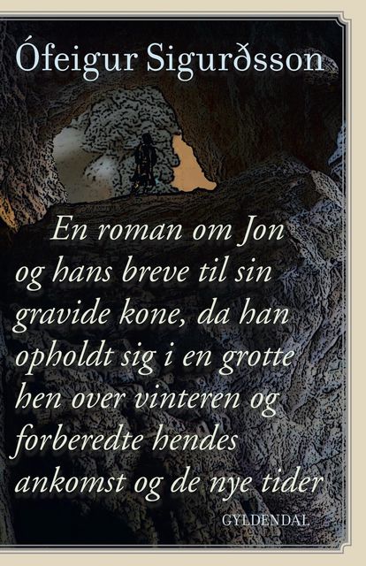 En roman om Jon og hans breve til sin gravide kone, da han opholdt sig i en grotte hen over vinteren og forberedte hendes ankomst og de nye tider, Ofeigur Sigurdsson