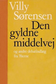 Den gyldne middelvej og andre debatindlæg, Villy Sørensen