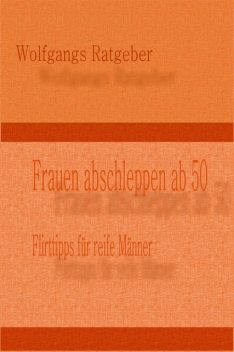 Frauen abschleppen ab 50, Wolfgangs Ratgeber