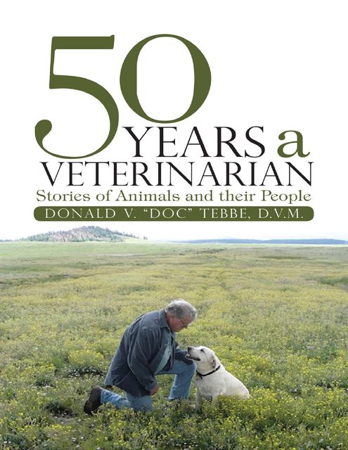 50 Years a Veterinarian: Stories of Animals and their People, DVM, Donald V. “Doc” Tebbe