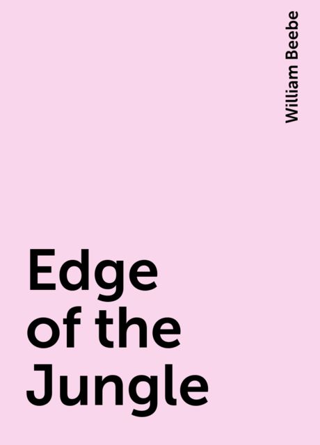 Edge of the Jungle, William Beebe