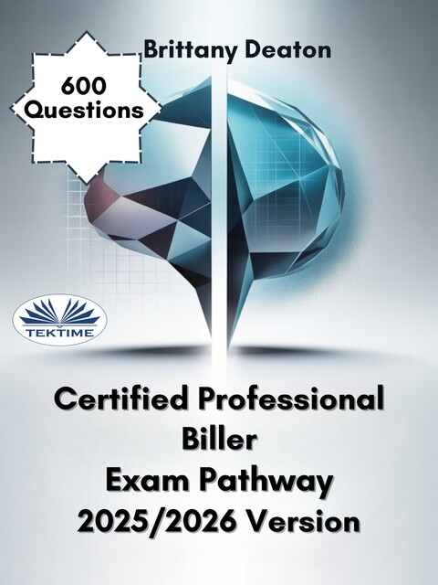 Certified Professional Biller Exam Pathway 2025/2026 Version-Achieve Mastery With 600 Strategic Practice Questions, Brittany Deaton