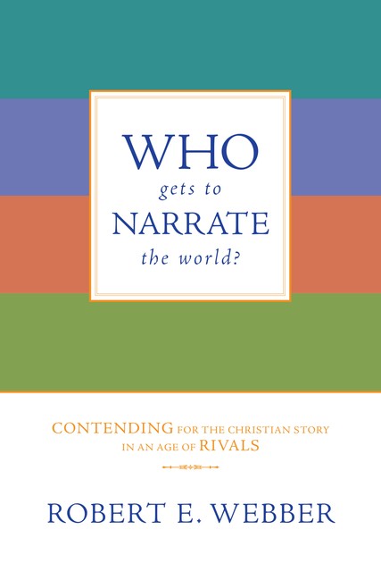 Who Gets to Narrate the World, Robert E. Webber