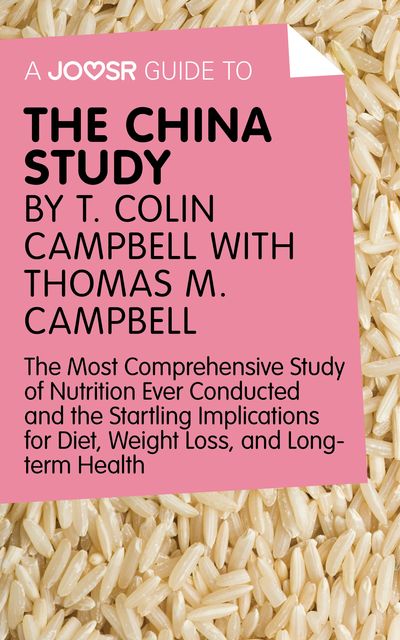 A Joosr Guide to… The China Study by T. Colin Campbell with Thomas M. Campbell, Joosr