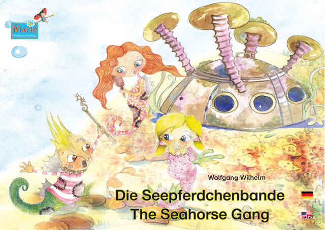 Die Seepferdchenbande. Deutsch-Englisch. / The Seahorse Gang. German-English, Wolfgang Wilhelm