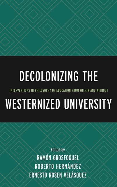 Decolonizing the Westernized University, Edited by Ramón Grosfoguel, Ernesto Rosen Velásquez, Roberto Hernández