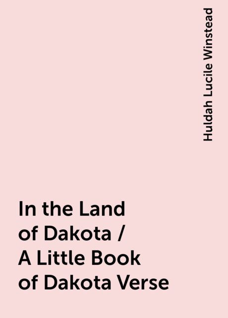 In the Land of Dakota / A Little Book of Dakota Verse, Huldah Lucile Winstead
