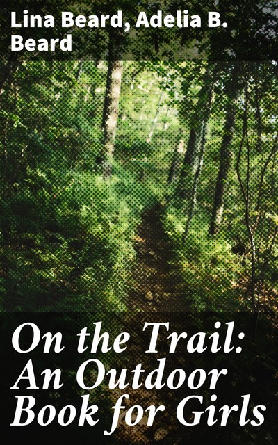 On the Trail: An Outdoor Book for Girls, Adelia B.Beard, Lina Beard