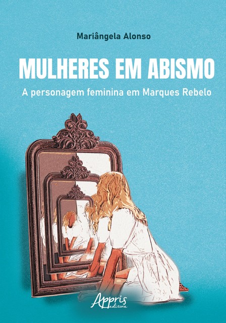 Mulheres em Abismo: A Personagem Feminina em Marques Rebelo, Mariângela Alonso