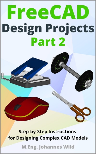 FreeCAD | Design Projects – Part 2, M. Eng. Johannes Wild