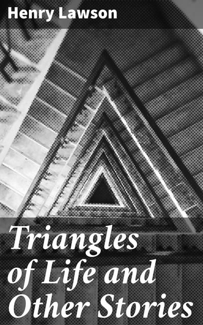 Triangles of Life and Other Stories, Henry Lawson