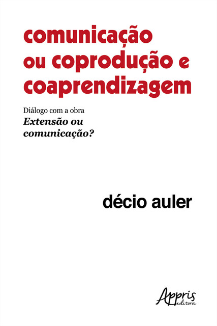 Comunicação ou Coprodução e Coaprendizagem: Diálogo com a Obra Extensão ou Comunicação, Décio Auler