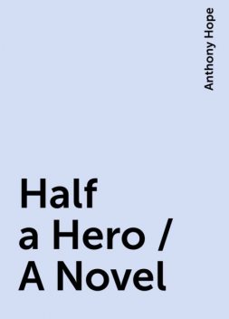 Half a Hero / A Novel, Anthony Hope