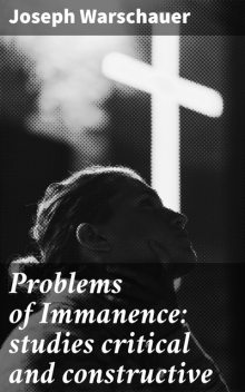 Problems of Immanence: studies critical and constructive, Joseph Warschauer