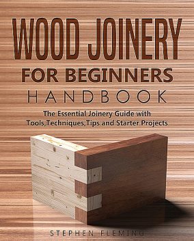 Wood Joinery for Beginners Handbook, Stephen Fleming
