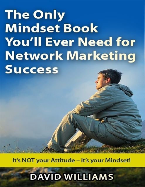 The Only Mindset Book You'll Ever Need for Network Marketing Success, David Williams
