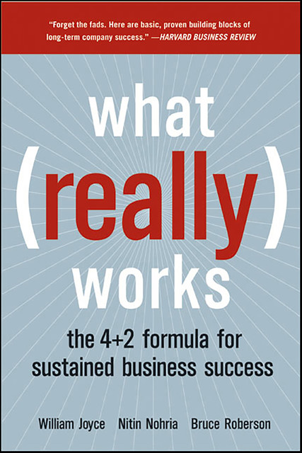 What Really Works, Nitin Nohria, William Joyce, Bruce Roberson