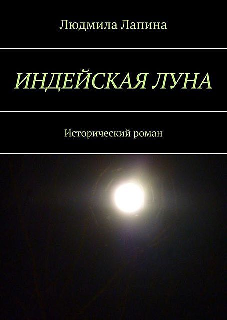 Индейская луна. Исторический роман, Людмила Лапина