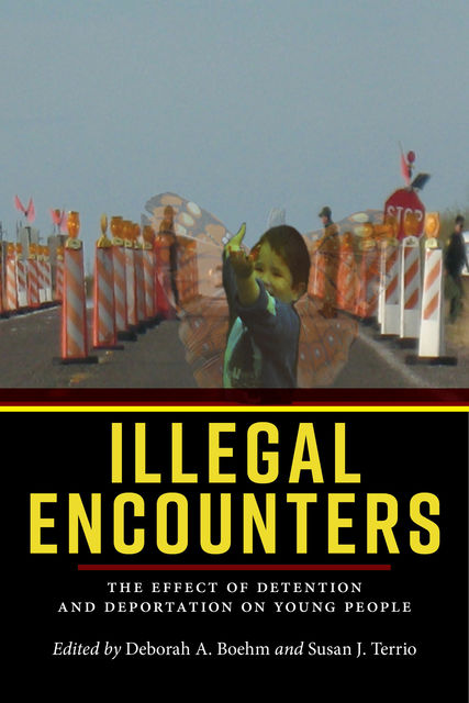 Illegal Encounters, Deborah A.Boehm, Susan J. Terrio