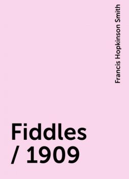 Fiddles / 1909, Francis Hopkinson Smith